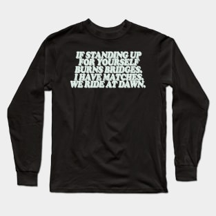 If Standing Up For Your Yourself Burns Bridges Long Sleeve T-Shirt